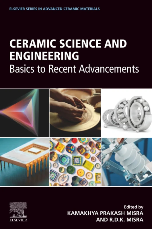 Ceramic Science and Engineering: Basics to Recent Advancements (Elsevier Series on Advanced Ceramic Materials)