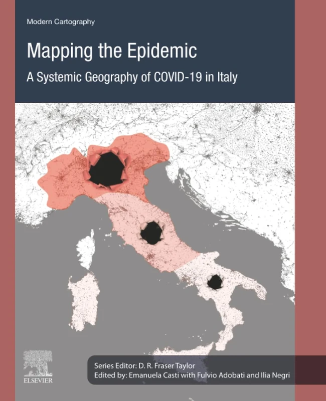 Mapping the Epidemic: A Systemic Geography of COVID-19 in Italy: Volume 9 (Modern Cartography Series, Volume 9)