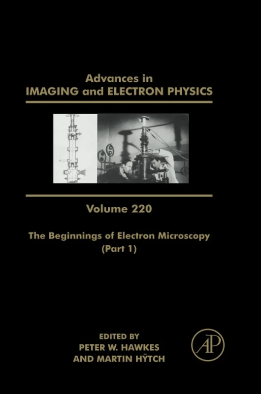 The Beginnings of Electron Microscopy - Part 1: Volume 220 (Advances in Imaging and Electron Physics, Volume 220)