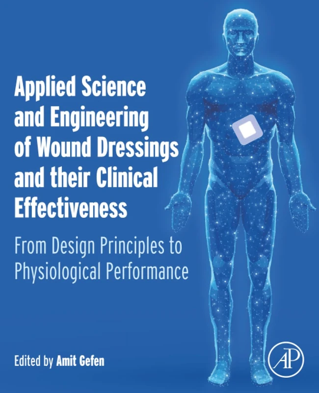 Applied Science and Engineering of Wound Dressings and their Clinical Effectiveness: From Design Principles to Physiological Performance