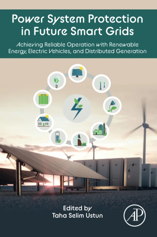 Power System Protection in Future Smart Grids: Achieving Reliable Operation with Renewable Energy, Electric Vehicles, and Distributed Generation