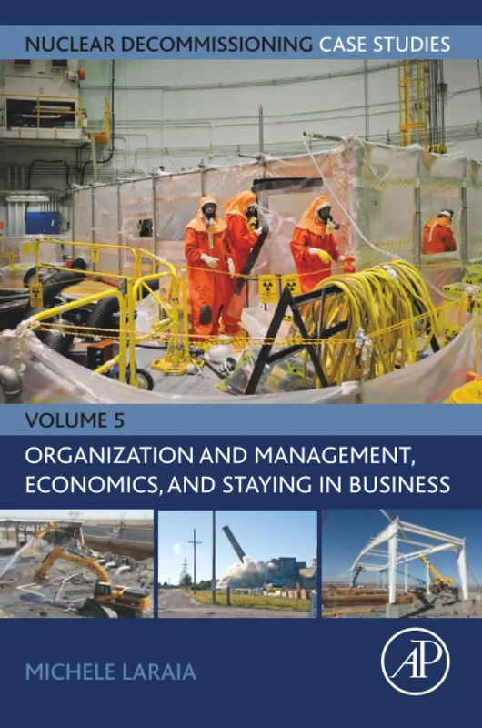 Nuclear Decommissioning Case Studies: Organization and Management, Economics, and Staying in Business: Volume 5