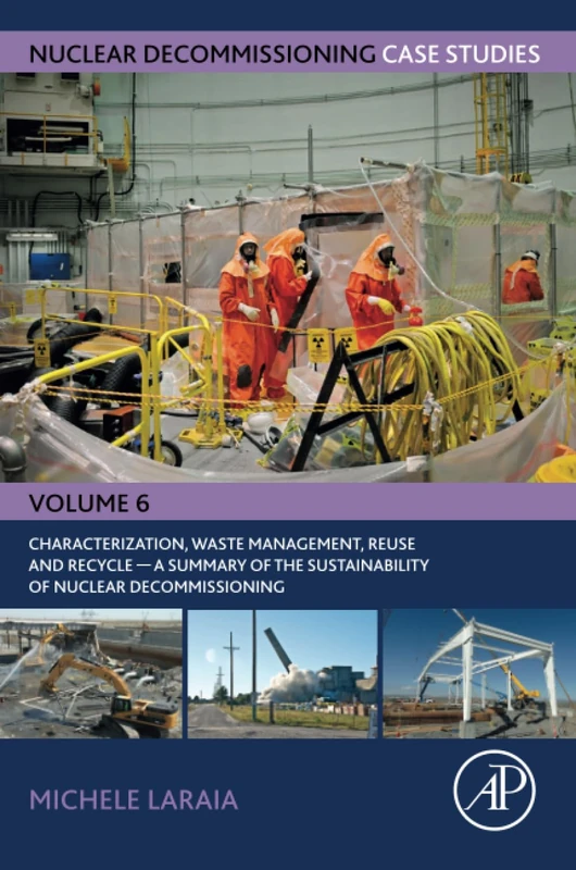 Nuclear Decommissioning Case Studies: Characterization, Waste Management, Reuse and Recycle: A Summary of the Sustainability of Nuclear Decommissioning: Volume 6