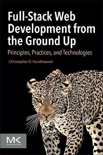 Full-Stack Web Development from the Ground Up: Principles, Practices, and Technologies