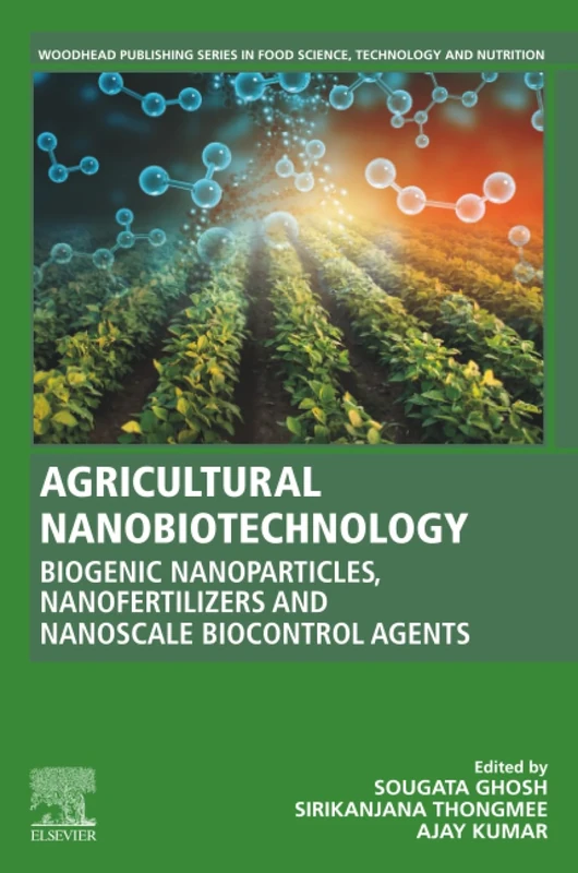 Agricultural Nanobiotechnology: Biogenic Nanoparticles, Nanofertilizers and Nanoscale Biocontrol Agents (Woodhead Publishing Series in Food Science, Technology and Nutrition)