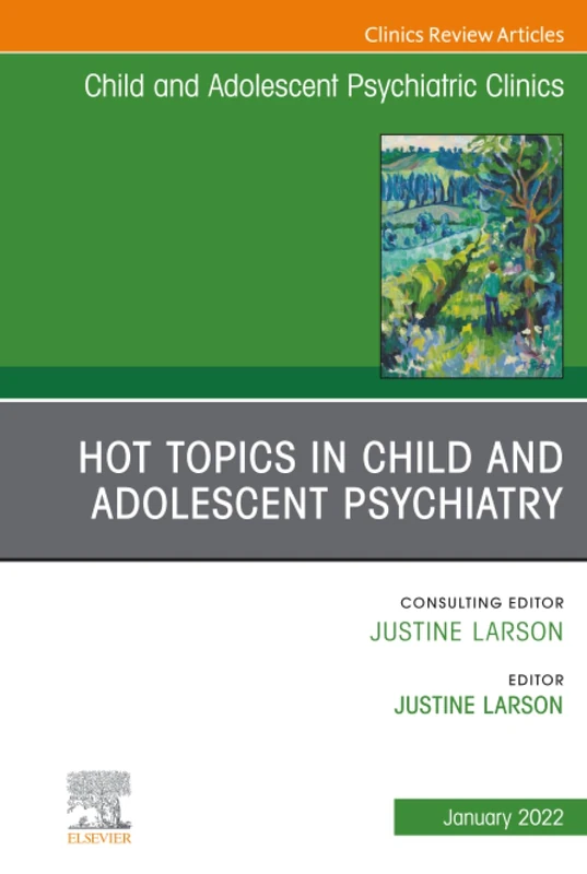 Hot Topics in Child and Adolescent Psychiatry, An Issue of Child and Adolescent Psychiatric Clinics of North America: Volume 31-1 (The Clinics: Internal Medicine, Volume 31-1)