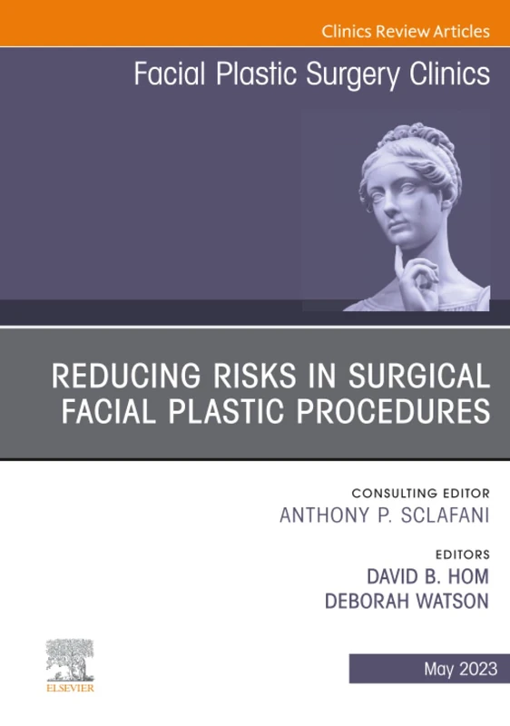 Reducing Risks in Surgical Facial Plastic Procedures, An Issue of Facial Plastic Surgery Clinics of North America: Volume 31-2 (The Clinics: Surgery, Volume 31-2)