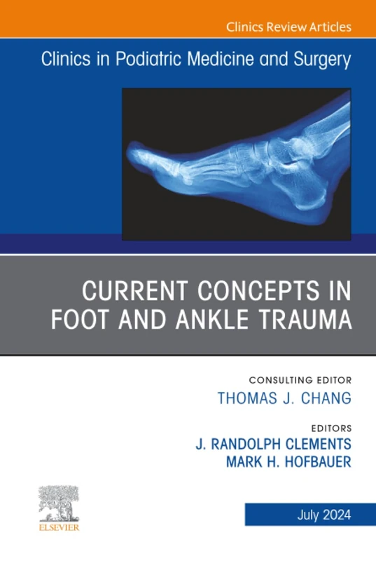 Current Concepts in Foot and Ankle Trauma, An Issue of Clinics in Podiatric Medicine and Surgery: Volume 41-3 (The Clinics: Orthopedics, Volume 41-3)
