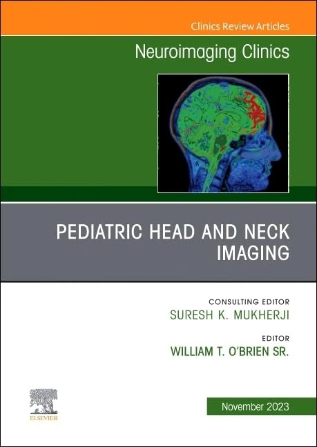 Pediatric Head and Neck Imaging, An Issue of Neuroimaging Clinics of North America (Volume 33-4) (The Clinics: Radiology, Volume 33-4)