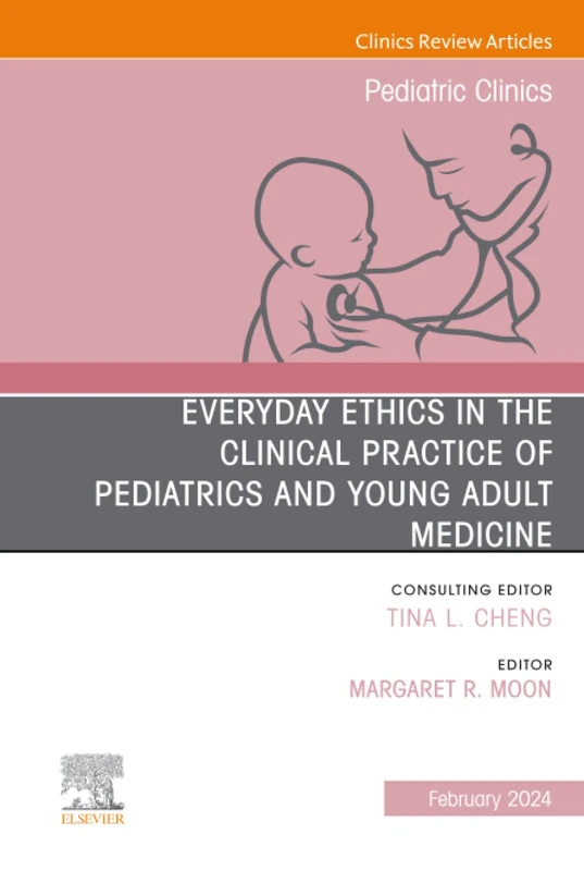 Everyday Ethics in the Clinical Practice of Pediatrics and Young Adult Medicine, An Issue of Pediatric Clinics of North America: Volume 71-1 (The Clinics: Internal Medicine, Volume 71-1)