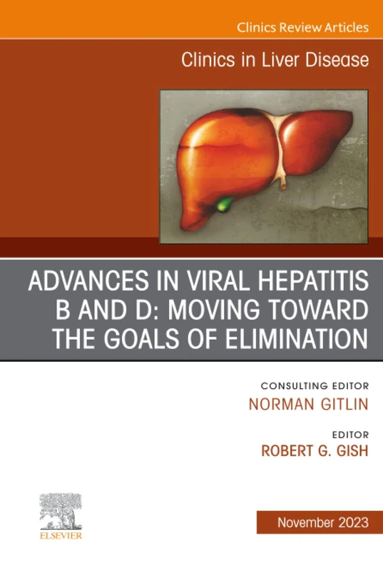 Advances in Viral Hepatitis B and D: Moving Toward the Goals of Elimination., An Issue of Clinics in Liver Disease: Volume 27-4 (The Clinics: Internal Medicine, Volume 27-4)