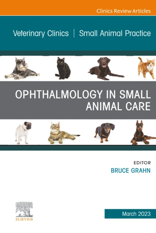 Ophthalmology in Small Animal Care, An Issue of Veterinary Clinics of North America: Small Animal Practice: Volume 53-2 (The Clinics: Veterinary Medicine, Volume 53-2)