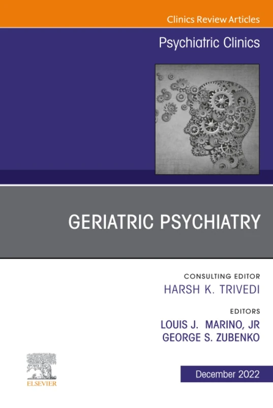 Geriatric Psychiatry, An Issue of Psychiatric Clinics of North America: Volume 45-4 (The Clinics: Internal Medicine, Volume 45-4)