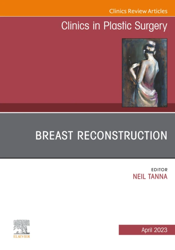 Breast Reconstruction, An Issue of Clinics in Plastic Surgery: Volume 50-2 (The Clinics: Surgery, Volume 50-2)