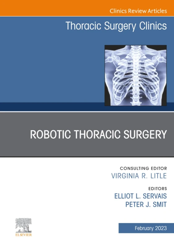 Robotic Thoracic Surgery, An Issue of Thoracic Surgery Clinics: Volume 33-1 (The Clinics: Surgery, Volume 33-1)