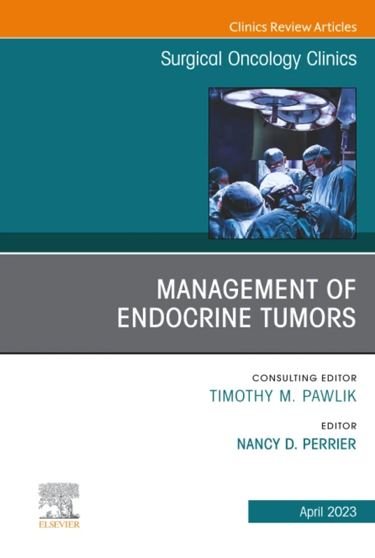Management of Endocrine Tumors, An Issue of Surgical Oncology Clinics of North America: Volume 32-2 (The Clinics: Surgery, Volume 32-2)