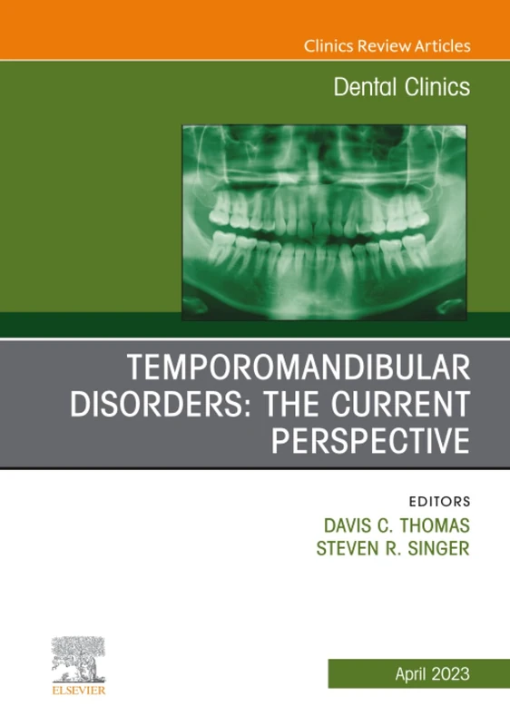 Temporomandibular Disorders: The Current Perspective, An Issue of Dental Clinics of North America: Volume 67-2 (The Clinics: Dentistry, Volume 67-2)