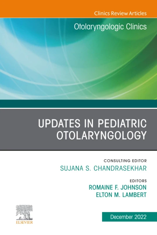 Updates in Pediatric Otolaryngology, An Issue of Otolaryngologic Clinics of North America: Volume 55-6 (The Clinics: Internal Medicine, Volume 55-6)