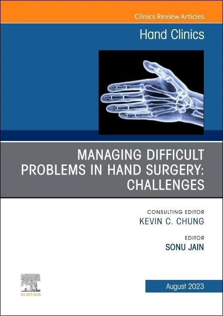 Managing Difficult Problems in Hand Surgery: Challenges, Complications and Revisions, An Issue of Hand Clinics (Volume 39-3) (The Clinics: Orthopedics, Volume 39-3)