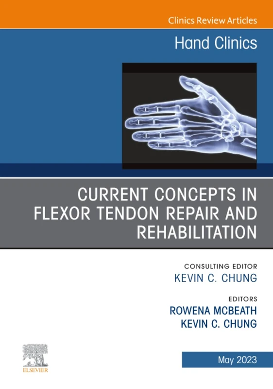 Current Concepts in Flexor Tendon Repair and Rehabilitation, An Issue of Hand Clinics: Volume 39-2 (The Clinics: Orthopedics, Volume 39-2)