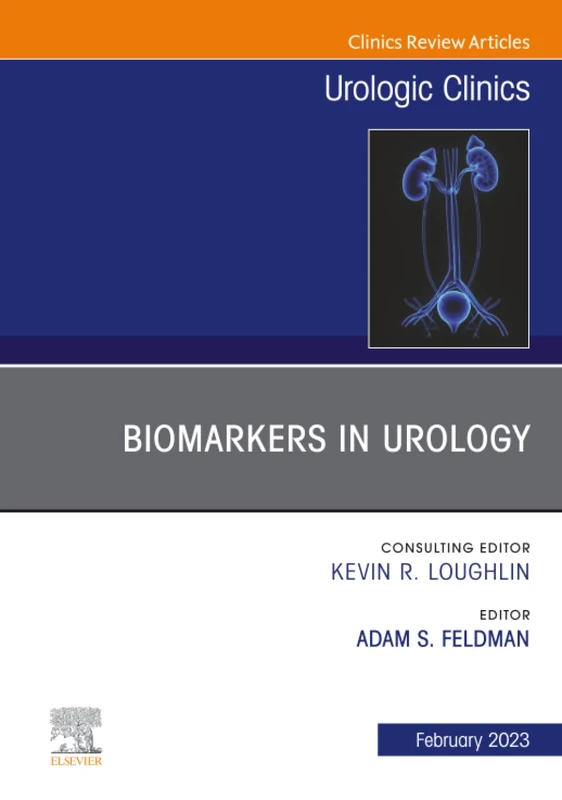 Biomarkers in Urology, An Issue of Urologic Clinics: Volume 50-1 (The Clinics: Surgery, Volume 50-1)