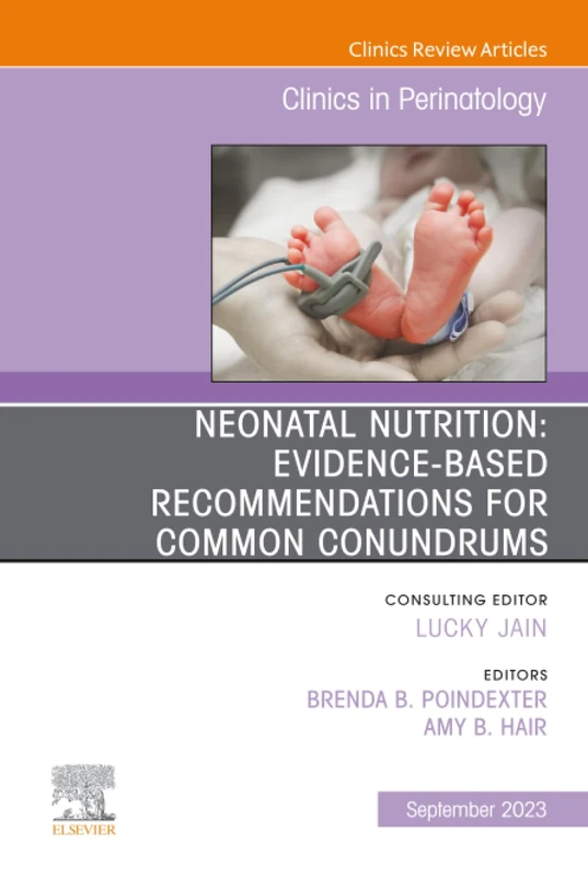 Neonatal Nutrition: Evidence-Based Recommendations for Common Problems, An Issue of Clinics in Perinatology: Volume 50-3 (The Clinics: Orthopedics, Volume 50-3)