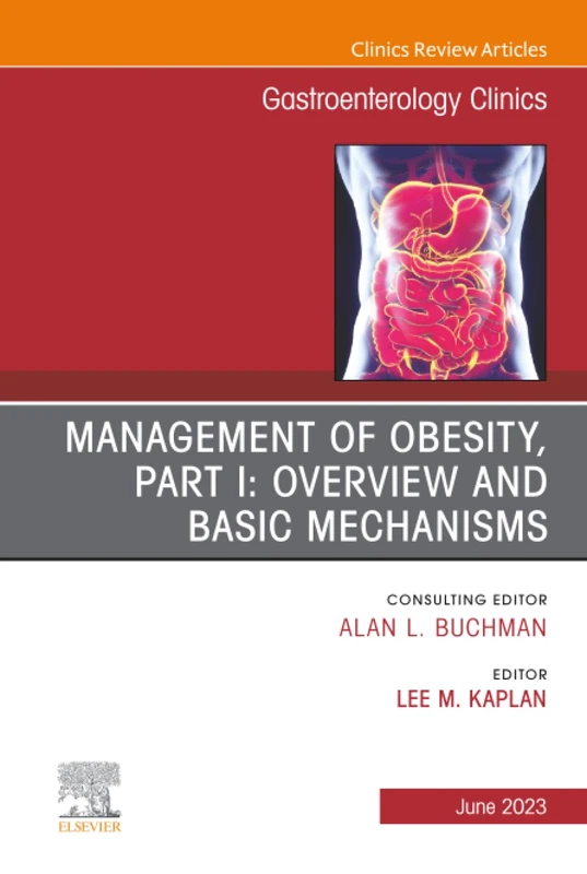 Management of Obesity, Part I: Overview and Basic Mechanisms, An Issue of Gastroenterology Clinics of North America: Volume 52-2 (The Clinics: Internal Medicine, Volume 52-2)