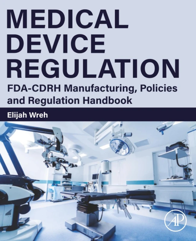 Medical Device Regulation: FDA-CDRH Manufacturing, Policies and Regulation Handbook