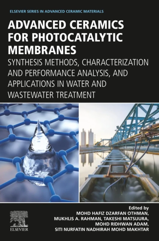 Advanced Ceramics for Photocatalytic Membranes: Synthesis Methods, Characterization and Performance Analysis, and Applications in Water and Wastewater ... Series in Advanced Ceramic Materials)