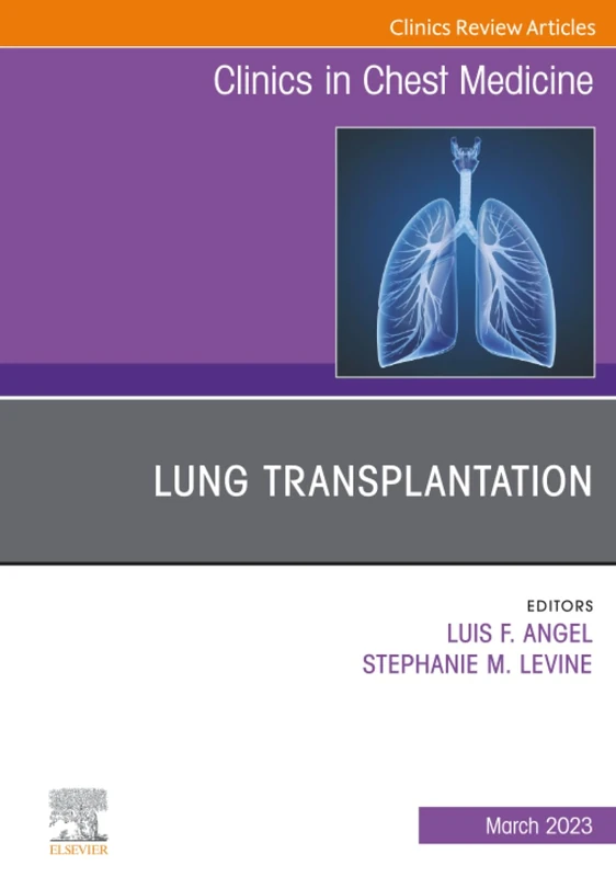 Lung Transplantation, An Issue of Clinics in Chest Medicine: Volume 44-1 (The Clinics: Internal Medicine, Volume 44-1)