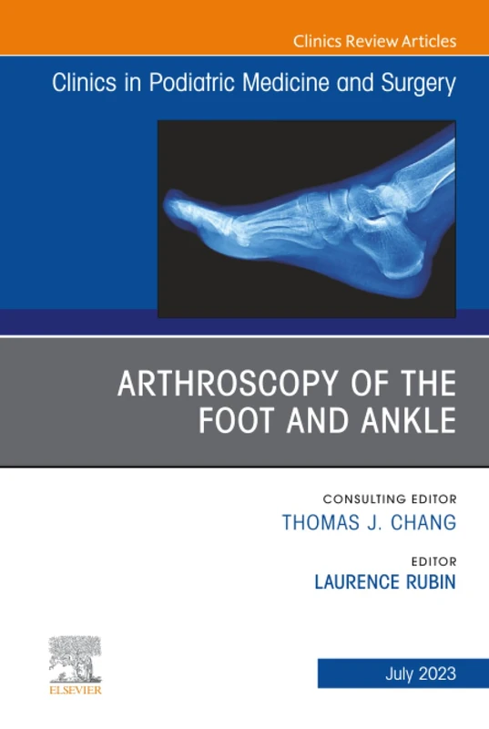 Arthroscopy of the Foot and Ankle, An Issue of Clinics in Podiatric Medicine and Surgery: Volume 40-3 (The Clinics: Orthopedics, Volume 40-3)