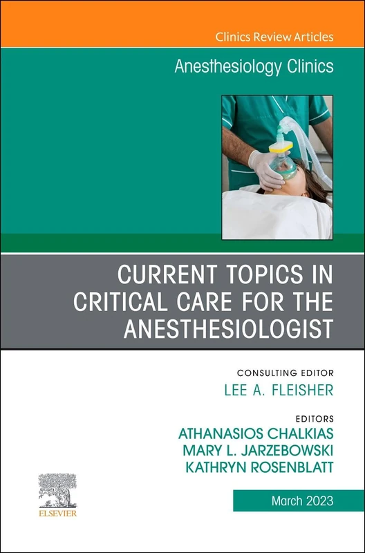 Current Topics in Critical Care for the Anesthesiologist, An Issue of Anesthesiology Clinics: Volume 41-1 (The Clinics: Internal Medicine, Volume 41-1)