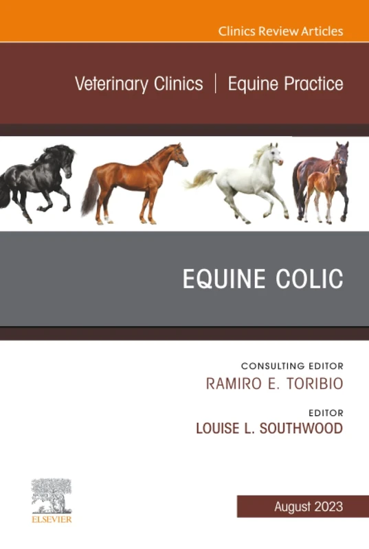 Equine Colic, An Issue of Veterinary Clinics of North America: Equine Practice: Volume 39-2 (The Clinics: Veterinary Medicine, Volume 39-2)