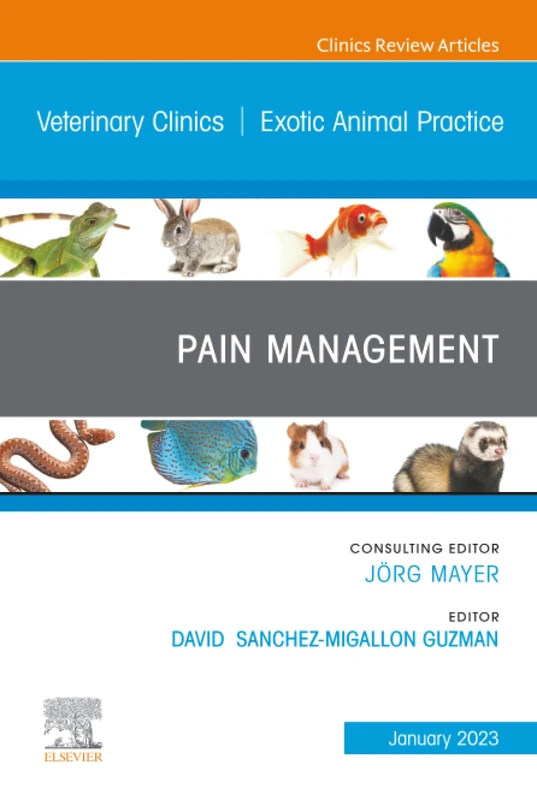 Pain Management, An Issue of Veterinary Clinics of North America: Exotic Animal Practice: Volume 26-1 (The Clinics: Veterinary Medicine, Volume 26-1)