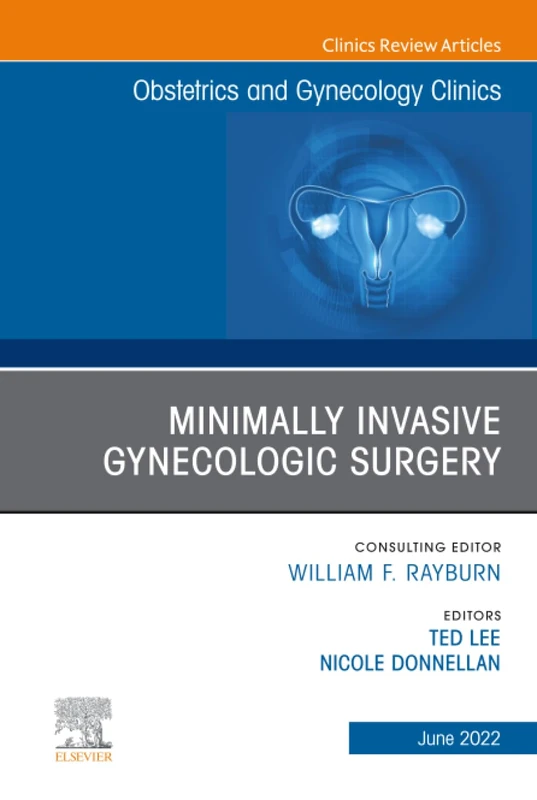 Minimally Invasive Gynecologic Surgery, An Issue of Obstetrics and Gynecology Clinics: Volume 49-2 (The Clinics: Internal Medicine, Volume 49-2)