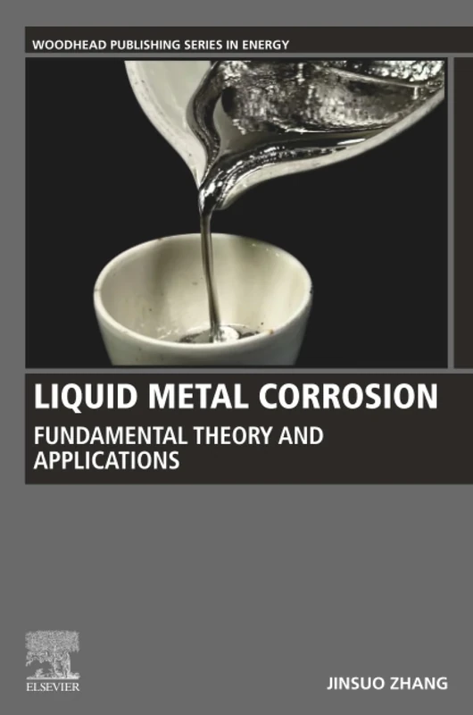 Liquid Metal Corrosion: Fundamental Theory and Applications (Woodhead Publishing Series in Energy)