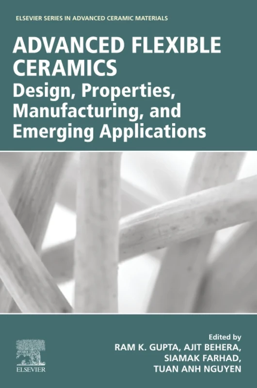 Advanced Flexible Ceramics: Design, Properties, Manufacturing, and Emerging Applications (Elsevier Series on Advanced Ceramic Materials)