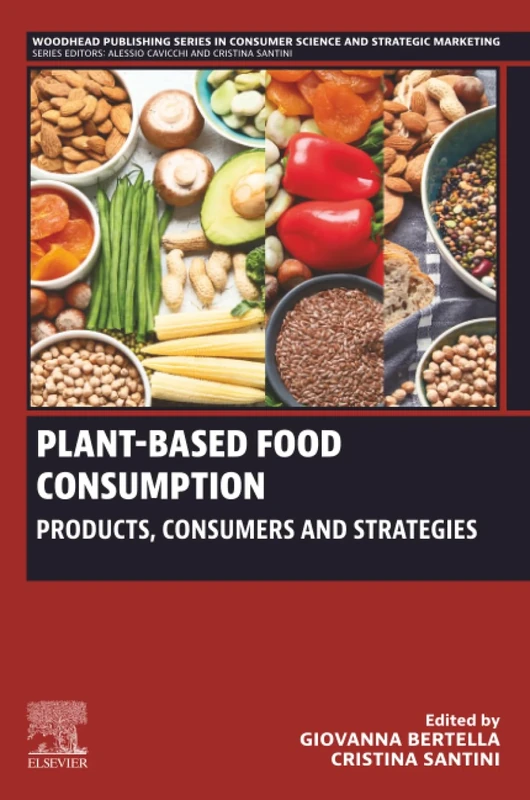 Plant-Based Food Consumption: Products, Consumers and Strategies (Woodhead Publishing Series in Consumer Science and Strategic Marketing)
