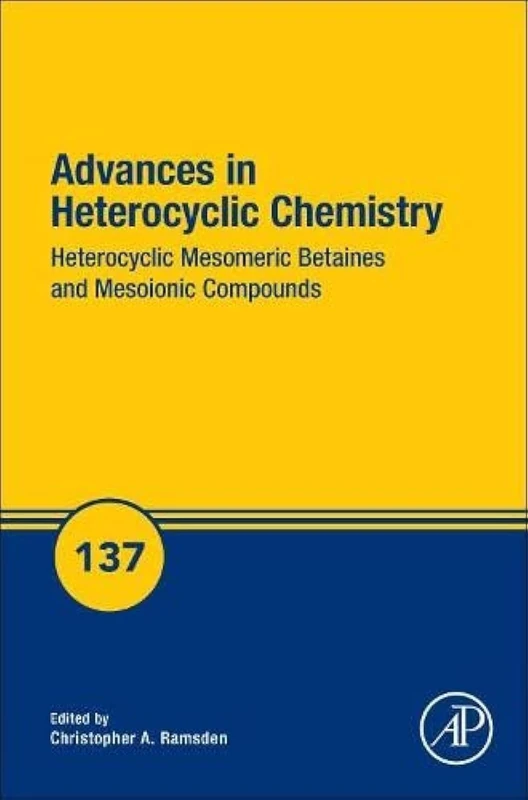 Heterocyclic Mesomeric Betaines and Mesoionic Compounds (Volume 137) (Advances in Heterocyclic Chemistry, Volume 137)