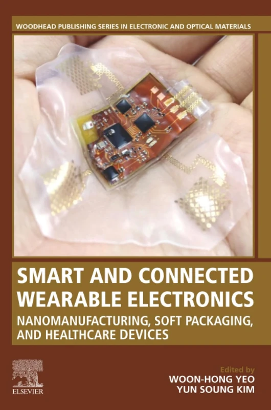 Smart and Connected Wearable Electronics: Nanomanufacturing, Soft Packaging, and Healthcare Devices (Woodhead Publishing Series in Electronic and Optical Materials)