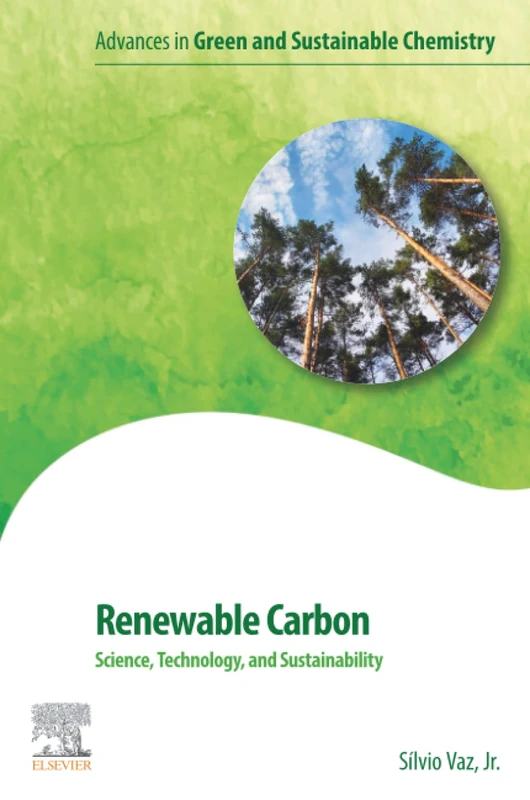 Renewable Carbon: Science, Technology and Sustainability (Advances in Green and Sustainable Chemistry)