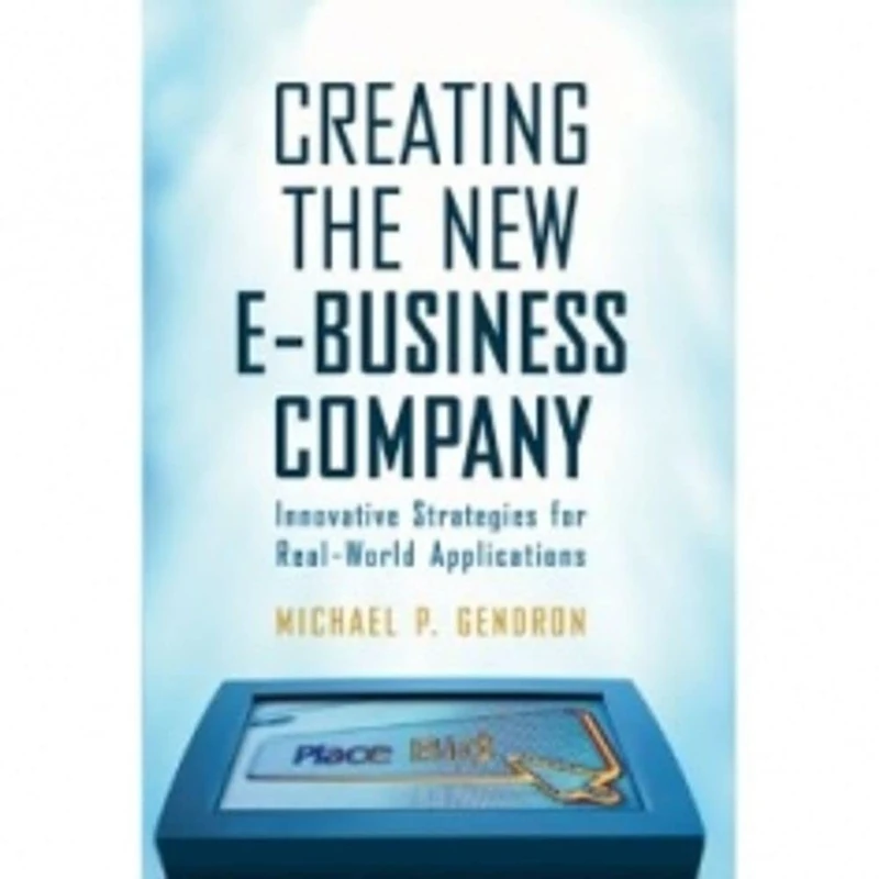 Creating the New E-business Company: Innovative Strategies for Real-world Applications