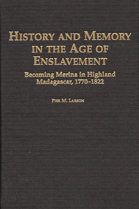History and Memory in the Age of Enslavement: Becoming Merina in Highland Madagascar, 1770-1822 (Social History of Africa)
