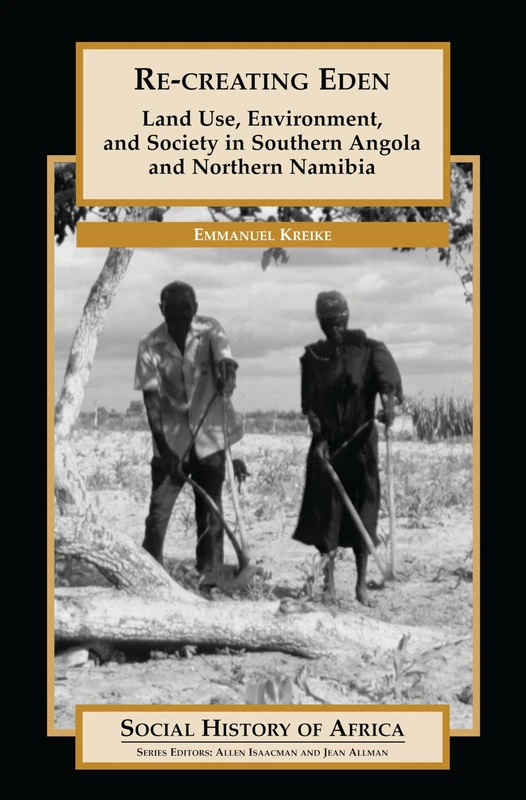 Re-creating Eden: Land Use, Environment, and Society in Southern Angola and Northern Namibia (Social History of Africa)
