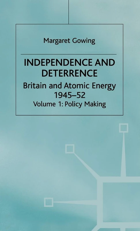 Independence and Deterrence: Britain and Atomic Energy, 1945-52, Vol. 1, Policy Making