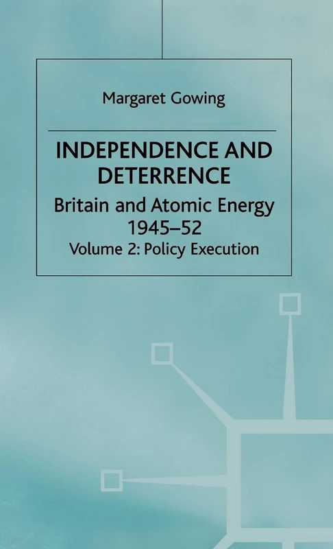 Independence and Deterrence: Volume 2: Policy Execution (Britain and Atomic Energy, 1945-1952)