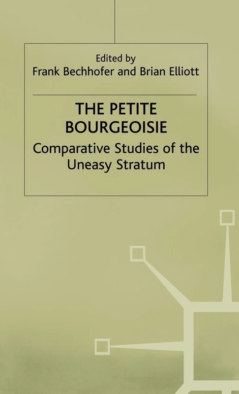 The Petite Bourgeoisie: Comparative Studies of the Uneasy Stratum (Edinburgh Studies in Sociology)