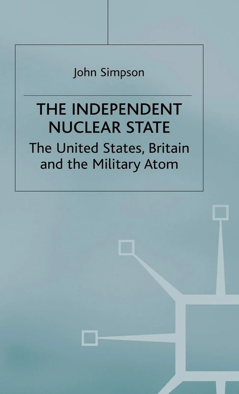 The Independent Nuclear State: The United States, Britain And The Military Atom