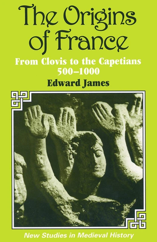 The Origins of France: From Clovis to the Capetians, 500-1000: 1 (New Studies in Medieval History)
