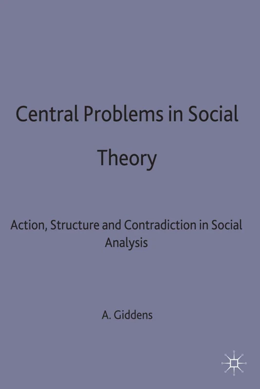 Central Problems in Social Theory: Action, structure and contradiction in social analysis: 2 (Contemporary Social Theory)